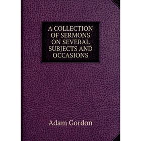 

Книга A collection of sermons on several subjects and occasions