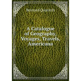 

Книга A Catalogue of Geography, Voyages, Travels, Americana