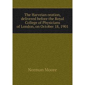 

Книга The Harveian oration, delivered before the Royal College of Physicians of London, on October 18, 1901