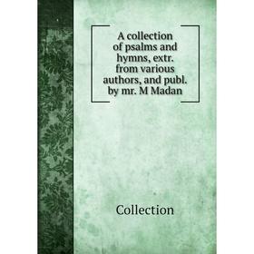 

Книга A collection of psalms and hymns, extr. from various authors and publ. by mr. M Madan