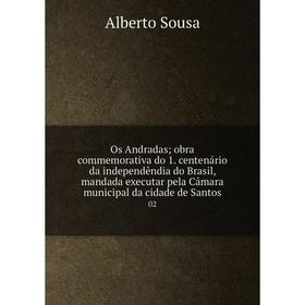 

Книга Os Andradas; obra commemorativa do 1 centenário da independêndia do Brasil, mandada executar pela Câmara municipal da cidade de Santos 02