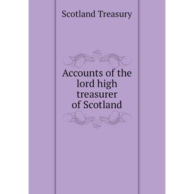 

Книга Accounts of the lord high treasurer of Scotland