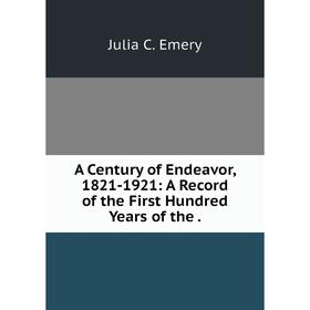 

Книга A Century of Endeavor, 1821-1921: A Record of the First Hundred Years