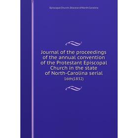 

Книга Journal of the proceedings of the annual convention of the Protestant Episcopal Church in the state of North-Carolina serial16th (1832)