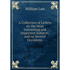 

Книга A Collection of Letters on the Most Interesting and Important Subjects and on Several Occasions