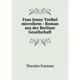 

Книга Frau Jenny Treibel microform: Roman aus der Berliner Gesellschaft
