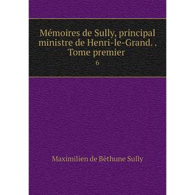 

Книга Mémoires de Sully, principal ministre de Henri-le-Grand Tome premier 6