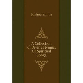

Книга A Collection of Divine Hymns, Or Spiritual Songs