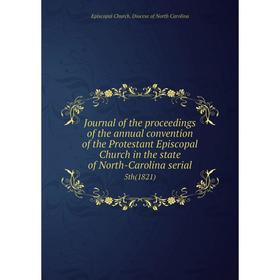 

Книга Journal of the proceedings of the annual convention of the Protestant Episcopal Church in the state of North-Carolina serial5th (1821)