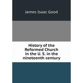 

Книга History of the Reformed Church in the U. S. in the nineteenth century