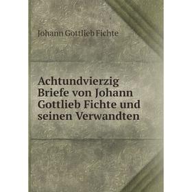 

Книга Achtundvierzig Briefe von Johann Gottlieb Fichte und seinen Verwandten