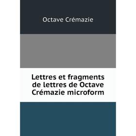 

Книга Lettres et fragments de lettres de Octave Crémazie microform