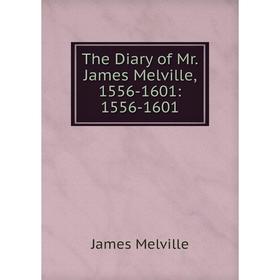 

Книга The Diary of Mr. James Melville, 1556-1601: 1556-1601