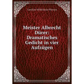 

Книга Meister Albrecht Dürer: Dramatisches Gedicht in vier Aufzügen