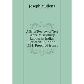 

Книга A Brief Review of Ten Years' Missionary Labour in India: Between 1852 and 1861. Prepared from