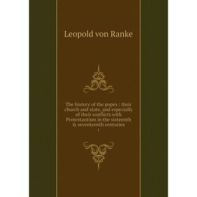 

Книга The history of the popes: their church and state and especially of their conflicts with Protestantism in the sixteenth seventeenth centuries 1