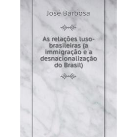 

Книга As relações luso-brasileiras (a immigração e a desnacionalização do Brasil)