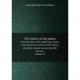 

Книга The history of the popes, from the close of the middle ages drawn from the secret Archives of the Vatican and other original sources from the Ge