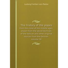 

Книга The history of the popes from the close of the middle ages: drawn from the secret Archives of the Vatican and other original sources from the Ge