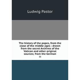 

Книга The history of the popes, from the close of the middle ages: drawn from the secret Archives of the Vatican and other original sources; from the