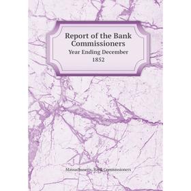 

Книга Report of the Bank Commissioners Year Ending December 1852