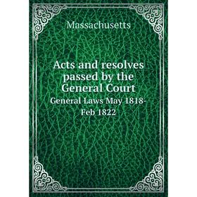 

Книга Acts and resolves passed by the General Court General Laws May 1818-Feb 1822