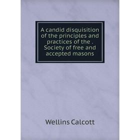 

Книга A candid disquisition of the principles and practices of the Society of free and accepted masons