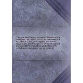 

Книга The spurious Kansas memorial. Debate in the Senate of the United States, on the memorial of James H. Lane, praying that the Senate receive and g