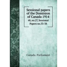 

Книга Sessional papers of the Dominion of Canada 1914 48, no.27, Sessional Papers no.33-38
