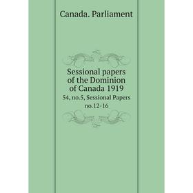 

Книга Sessional papers of the Dominion of Canada 1919 54, no.5, Sessional Papers no.12-16