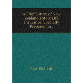 

Книга A Brief Survey of New Zealand's State Life Insurance: Specially Prepared for