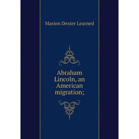 

Книга Abraham Lincoln, an American migration