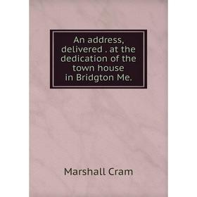 

Книга An address, delivered at the dedication of the town house in Bridgton Me