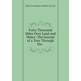 

Книга Forty Thousand Miles Over Land and Water: The Journal of a Tour Through