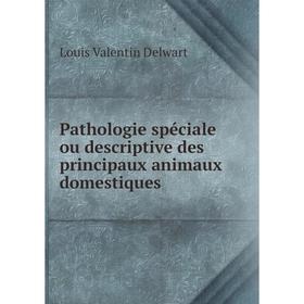 

Книга Pathologie spéciale ou descriptive des principaux animaux domestiques