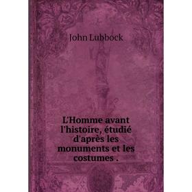 

Книга L'Homme avant l'histoire, étudié d'après les monuments et les costumes
