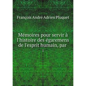 

Книга Mémoires pour servir à l'histoire des égaremens de l'esprit humain, par1