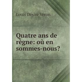 

Книга Quatre ans de règne: où en sommes-nous