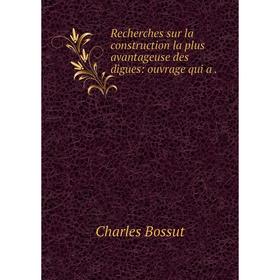 

Книга Recherches sur la construction la plus avantageuse des digues
