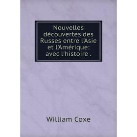 

Книга Nouvelles découvertes des russes entre l'Asie et l'Amérique: avec l'histoire