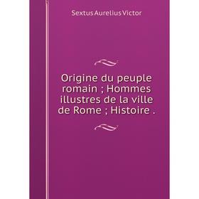 

Книга Origine du peuple romain; Hommes illustres de la ville de Rome; Histoire