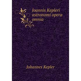

Книга Joannis Kepleri astronomi opera omnia