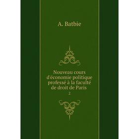 

Книга Nouveau cours d'économie politique professé à la faculté de droit de Paris 2