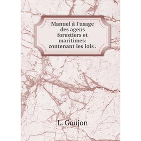 

Книга Manuel à l'usage des agens forestiers et maritimes: contenant les lois