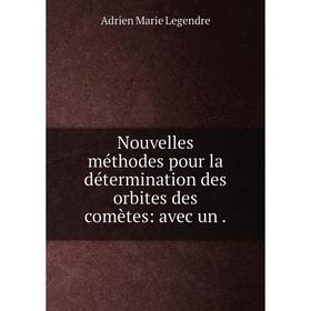 

Книга Nouvelles méthodes pour la détermination des orbites des comètes: avec un