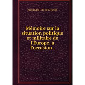 

Книга Mémoire sur la situation politique et militaire de l'Europe, à l'occasion