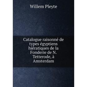 

Книга Catalogue raisonné de types égyptiens hiératiques de la Fonderie de N. Tetterode, à Amsterdam