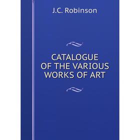 

Книга Catalogue of the various works of art