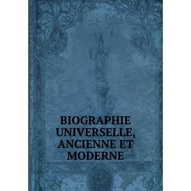 

Книга Biographie universelle, ancienne et moderne