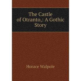 

Книга The Castle of Otranto: A Gothic Story